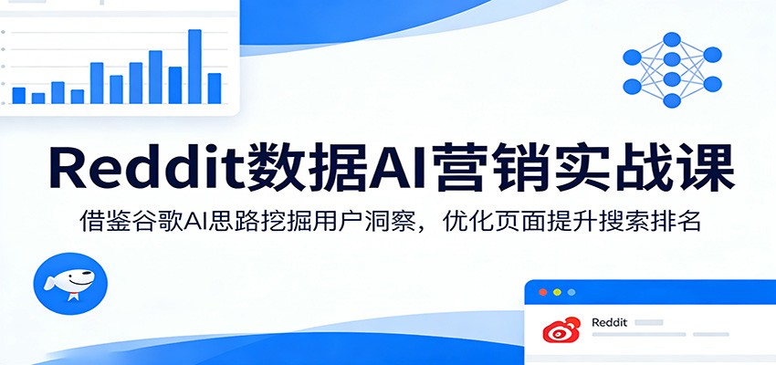 Reddit数据AI营销实战课：借鉴谷歌AI思路挖掘用户洞察，优化页面提升搜索排名-智云网
