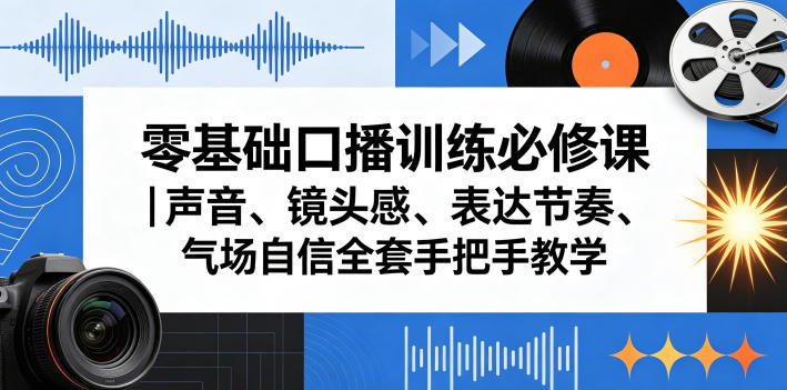 零基础口播训练必修课｜声音、镜头感、表达节奏、气场自信全套手把手教学-智云网