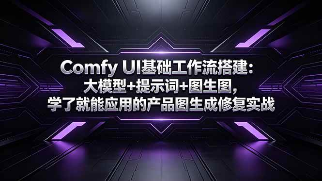 （18722期）Comfy UI基础工作流搭建：大模型+提示词+图生图，学了就能应用的产品图生成修复实战-智云网