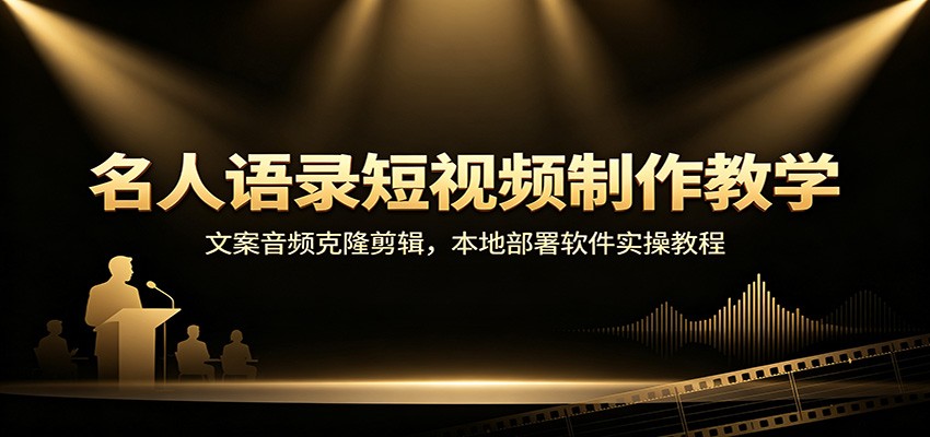 名人语录短视频制作教学：文案音频克隆剪辑，本地部署软件实操教程-智云网