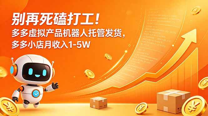 (18815期)别再死磕打工!多多虚拟产品机器人托管发货,多多小店月收入1-5W-智云网