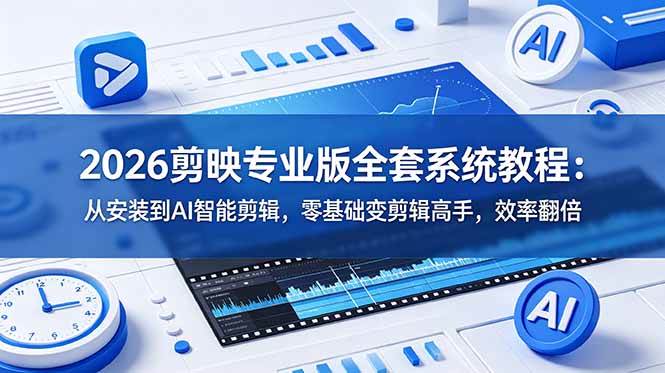 （18997期）2026剪映专业版全套系统教程：从安装到AI智能剪辑，零基础变剪辑高手，效率翻倍-智云网