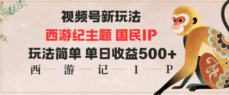 视频号分成新玩法，西游记主题国民IP，玩法简单，单日收益多张-智云网