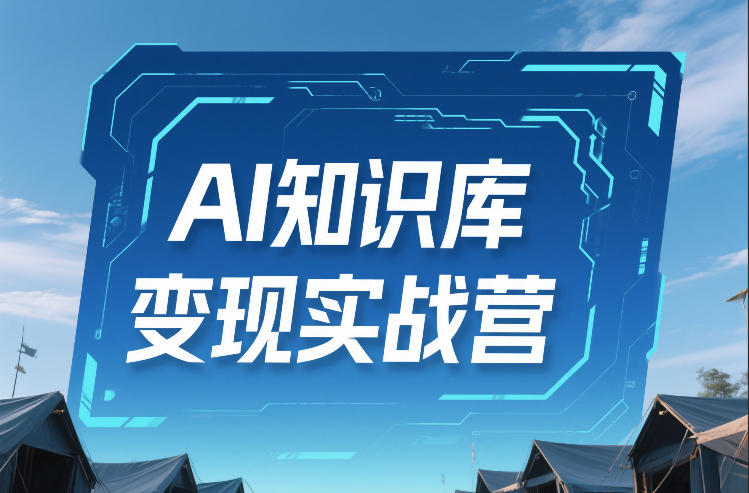 AI知识库变现实战营，不会做产品？不会变现？不会做内容？这一套，让你马上能卖+未来能做-智云网