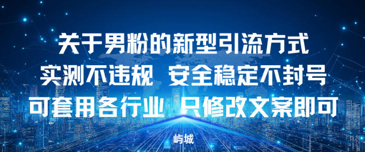 关于男粉的新型引流方式实测不违规，安全稳定不封号可套用各行业，只修改文案即可-智云网
