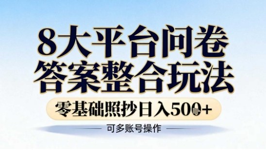 8大平台问卷答案整合玩法,零基础照抄日入5张+,可多账号操作-智云网