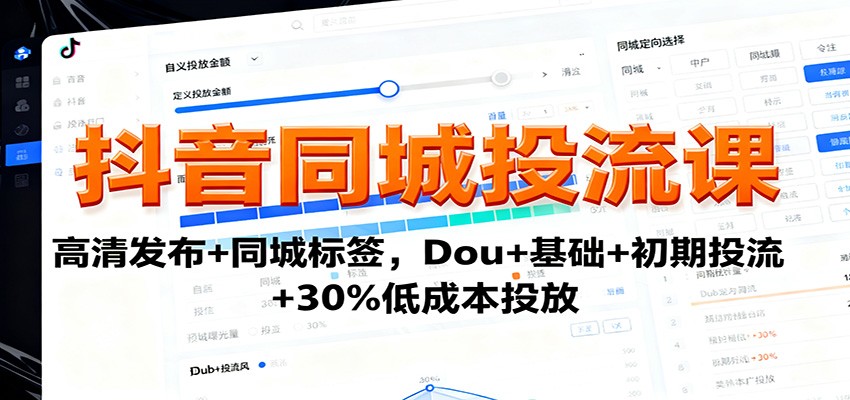 抖音同城投流课：高清发布+同城标签，Dou+基础+初期投流+30%低成本投放-智云网