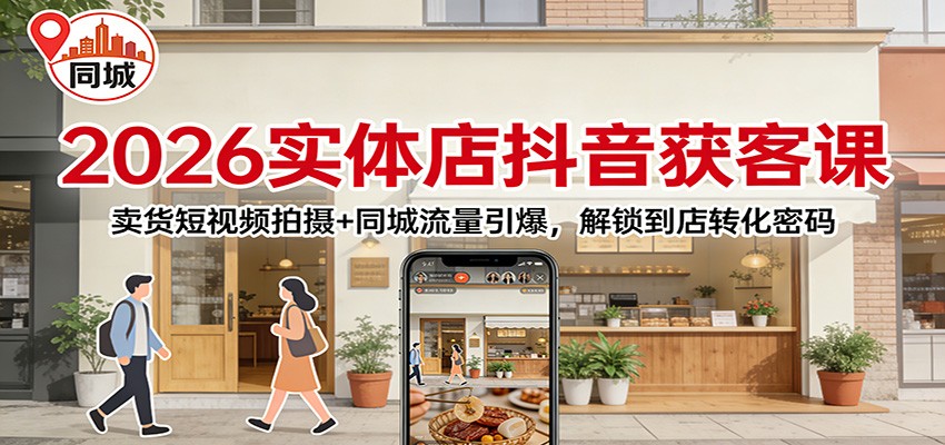 2026实体店抖音获客课:卖货短视频拍摄+同城流量引爆,解锁到店转化密码-智云网