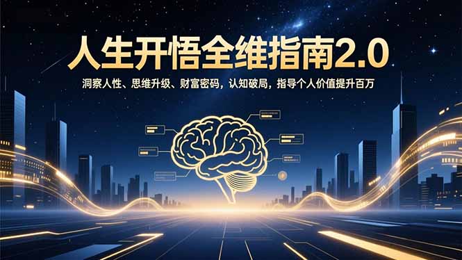 人生开悟全维指南2.0:洞察人性、思维升级、财富密码,认知破局,指导个人价值提升百万-智云网