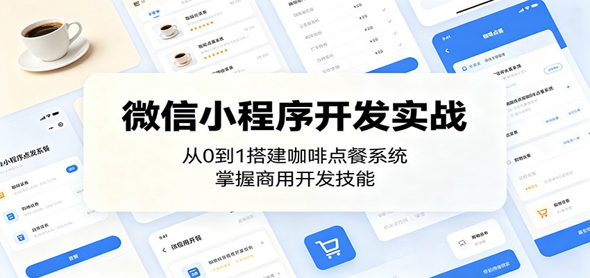 微信小程序开发实战：从0到1搭建咖啡点餐系统，掌握商用开发技能-智云网