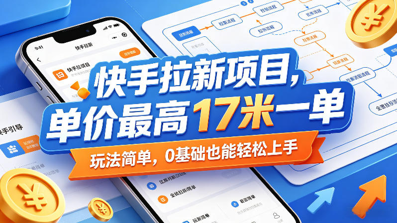快手拉新项目，单价最高17米一单，玩法简单，0基础也能轻松上手（更新08月07日）-智云网