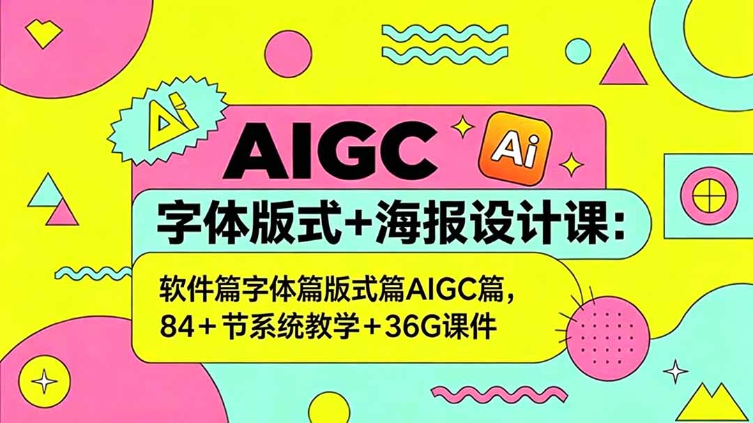 AIGC字体版式+海报设计课：软件篇字体篇版式篇AIGC篇，系统教学+36G课件-智云网