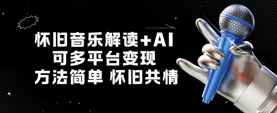 怀旧音乐解读+AI,可多平台变现,方法简单,怀旧共情-智云网