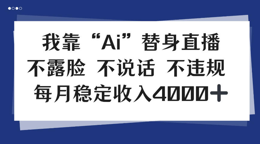 我靠Ai“替身”直播,不露脸不说话,每月稳定收益4k【揭秘】-智云网