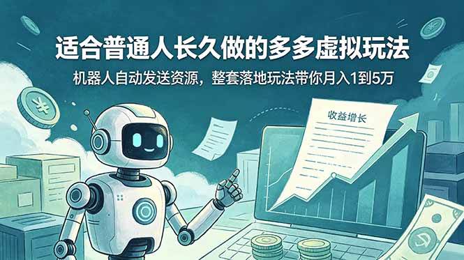（19002期）适合普通人长久做的多多虚拟玩法，机器人自动发送资源，整套落地玩法带你月入 1 到 5 万-智云网
