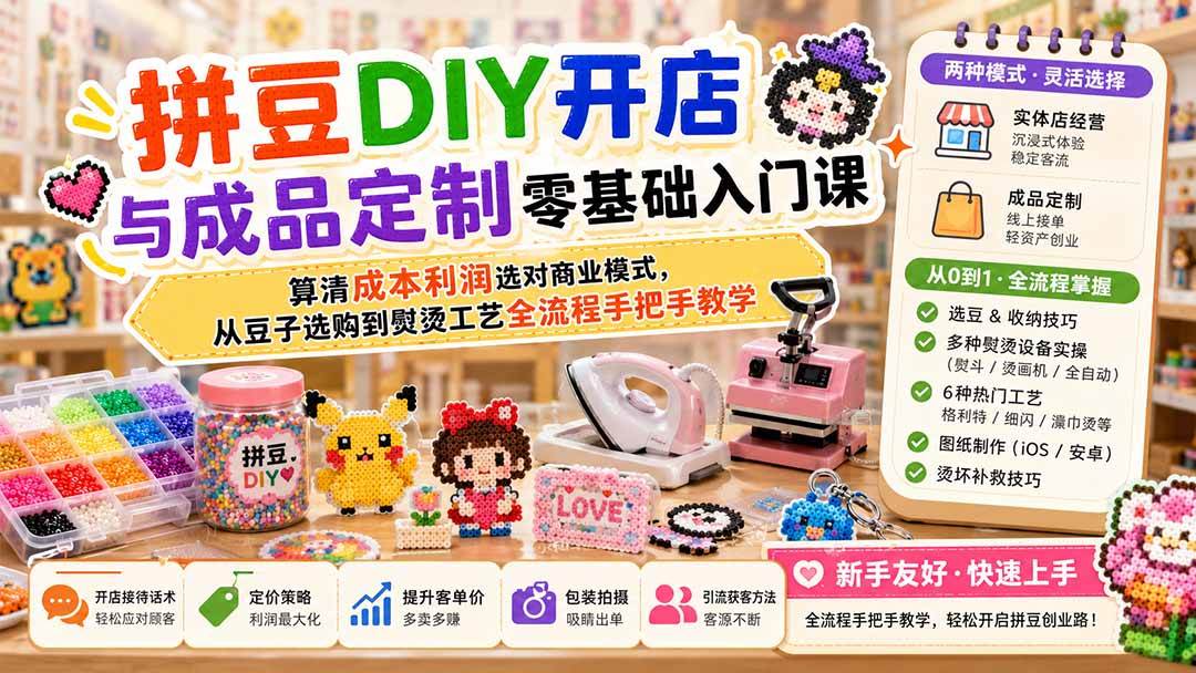 (19845期)拼豆DIY开店与成品定制零基础入门课;算清成本利润选对商业模式,从豆子选购到熨烫工艺全流程手把手教学-智云网