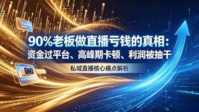 （18853期）做直播亏钱的真相资金过平台、高峰期卡顿利润被抽干 私域直播核心痛点解析-智云网