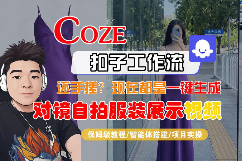 Coze智能体工作流一键生成“对镜自拍服装展示“短视频，全流程保姆级教学-智云网