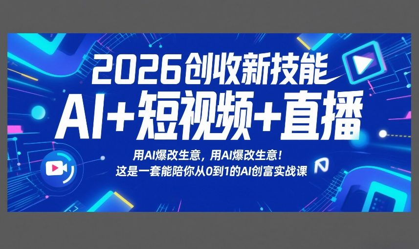 2026创收新技能AI+短视频+直播，用AI爆改生意，这是一套能陪你从0到1的AI创富实战课-智云网