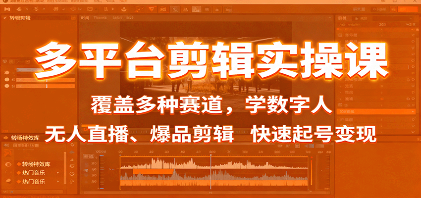 多平台剪辑实操课:覆盖多种赛道,学数字人、无人直播、爆品剪辑,快速起号变现-智云网