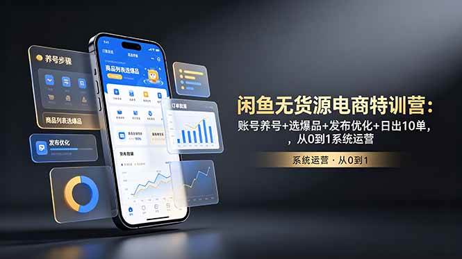 (18979期)闲鱼无货源电商特训营:账号养号+选爆品+发布优化+日出10单,从0到1系统运营 (18979期)闲鱼无货源电商特训营:账号养号+选爆品+发布优化+日出10单,从0到1系统运营