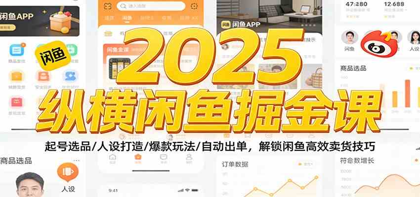 2025纵横闲鱼掘金课:起号选品/人设打造/爆款玩法/自动出单,解锁闲鱼高效卖货技巧 2025纵横闲鱼掘金课:起号选品/人设打造/爆款玩法/自动出单,解锁闲鱼高效卖货技巧