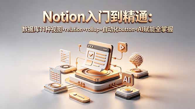 （18782期）Notion入门到精通：数据库11种视图+relation+rollup+自动化button+AI赋能全掌握-智云网