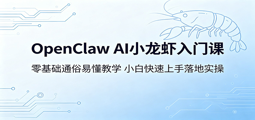 OpenClaw AI小龙虾入门课:零基础通俗易懂教学,小白快速上手落地实操-智云网