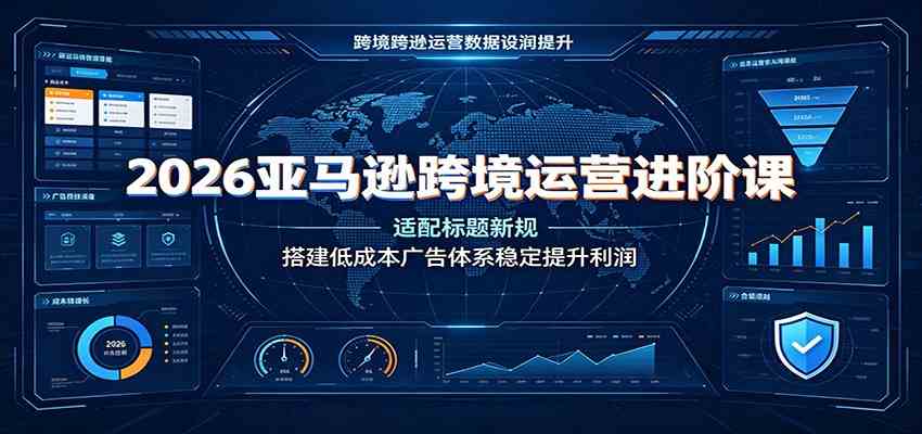 2026亚马逊跨境运营进阶课：适配标题新规，搭建低成本广告体系稳定提升利润-智云网