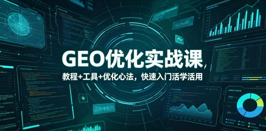 GEO优化实战课，教程+工具+优化心法，快速入门活学活用-智云网
