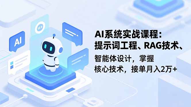AI系统实战课程,提示词工程、RAG技术、智能体设计,掌握核心技术,接单月入2万+-智云网