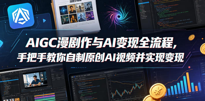 AIGC漫剧创作与AI变现全流程，手把手教你自制原创AI视频并实现变现-智云网
