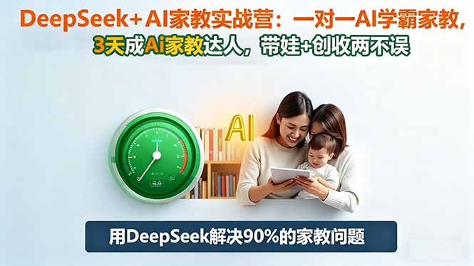 DeepSeek+AI家教实战营：1对1AI学霸家教,3天成Ai家教达人,带娃+创收两不误-智云网
