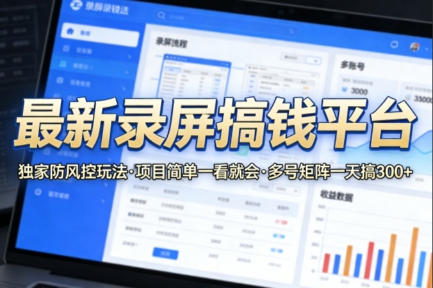 最新录屏搞钱平台，独家的防风控玩法，项目简单，一看就会，多号矩阵一天搞300+【揭秘】-智云网