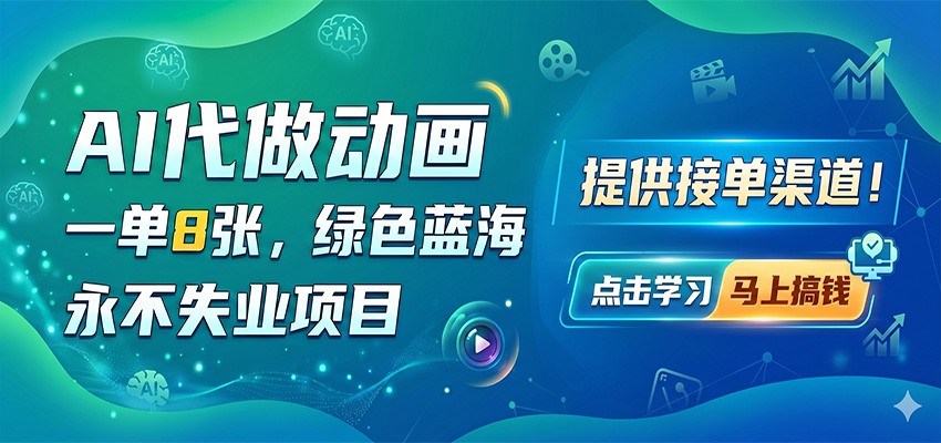 AI代做动画，一单8张，绿色蓝海，永不失业项目，提供接单渠道-智云网