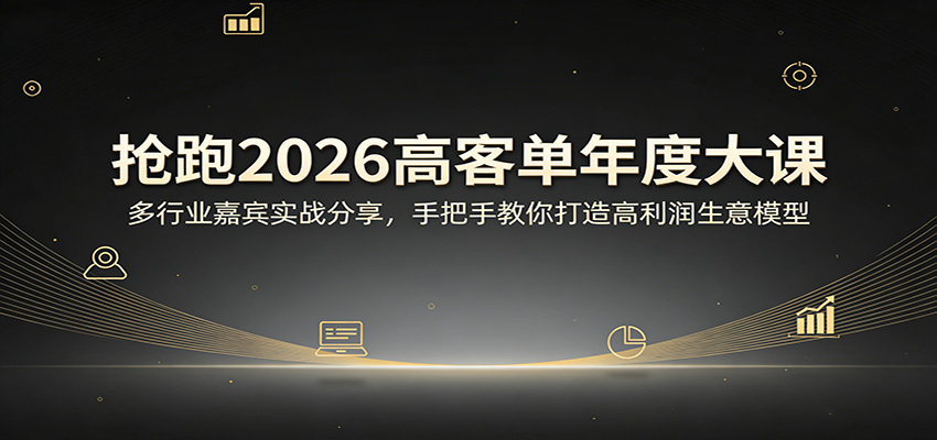 抢跑2026高客单年度大课：多行业嘉宾实战分享，手把手教你打造高利润生意模型