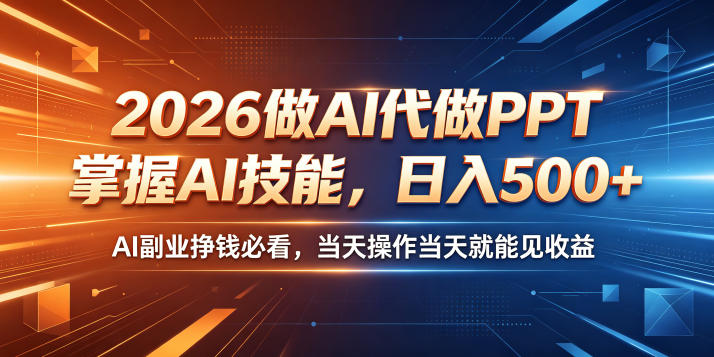 2026做AI代做PPT，掌握AI技能，日入500+，AI副业挣钱必看，当天操作当天就能见收益【揭秘】-智云网