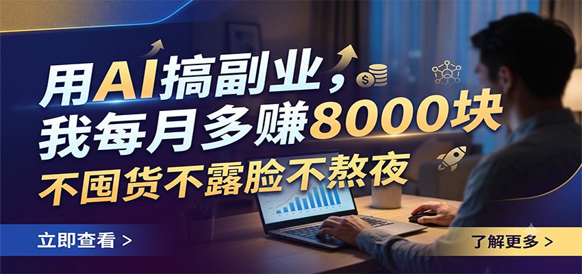 用AI搞副业,我每月多赚8000块,不囤货不露脸不熬夜-智云网