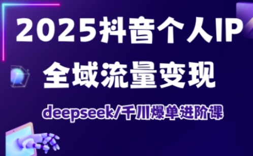 抖音个人IP全域流量变现进阶课,deepseek千川爆单进阶课(更新2026)-智云网