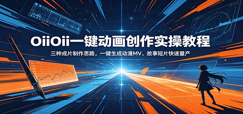 OiiOii一键动画创作实操教程:三种成片制作思路,一键生成动漫MV、故事短片快速量产-智云网