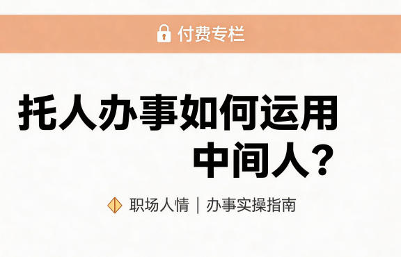 某公众号付费文章：托人办事如何运用中间人？-智云网