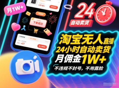 淘宝无人直播带货，24小时自动卖货，月佣金1W+，不违规不封号，不用露脸-智云网