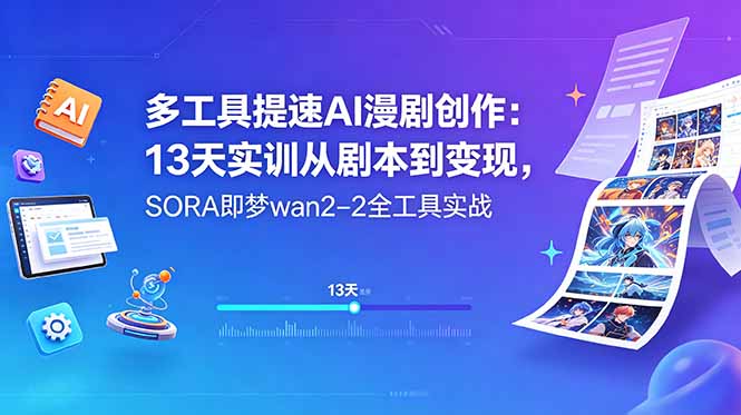 多工具提速AI漫剧创作：13天实训从剧本到变现，SORA即梦wan2-2全工具实战-智云网