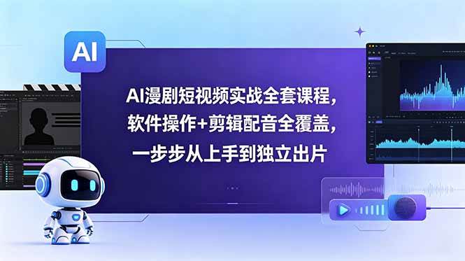 (18796期)AI漫剧短视频实战全套课程,软件操作+剪辑配音全覆盖,一步步从上手到独立出片 (18796期)AI漫剧短视频实战全套课程,软件操作+剪辑配音全覆盖,一步步从上手到独立出片