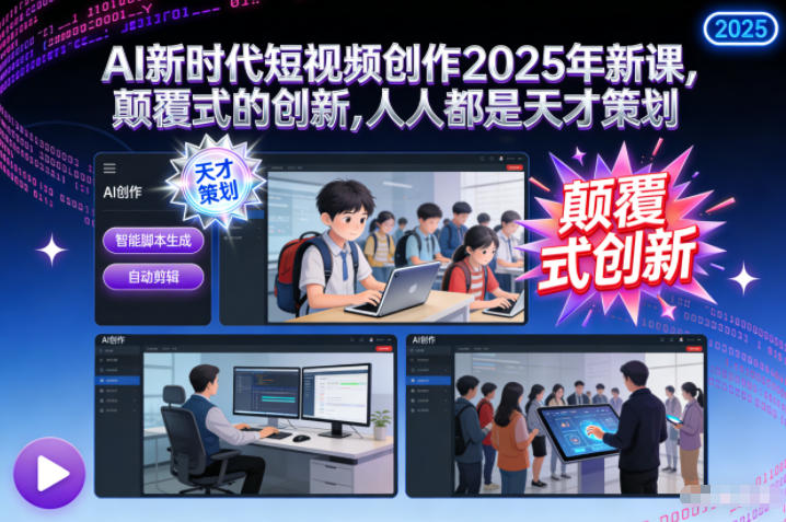 AI新时代短视频创作2025年新课，颠覆式的创新，人人都是天才策划-智云网