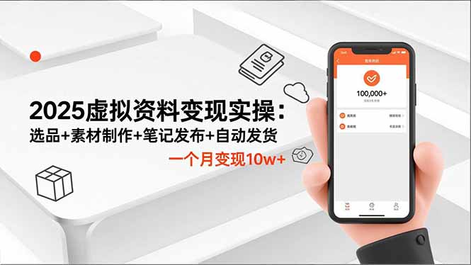 2025虚拟资料变现实操:选品+素材制作+笔记发布+自动发货,一个月变现10w+-智云网