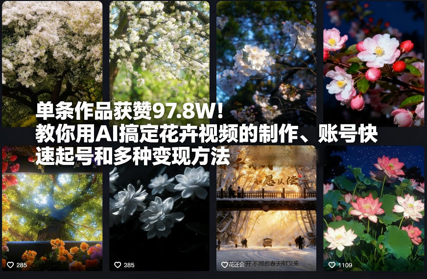单条作品获赞97.8W!教你用AI搞定花卉视频的制作、账号快速起号和多种变现方法