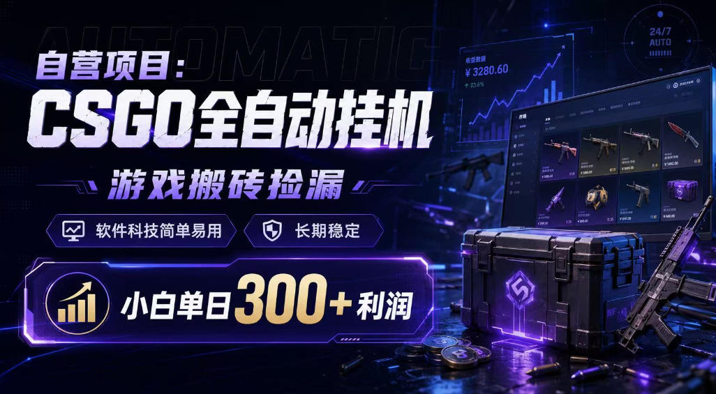 自营项目：CSGO全自动挂G，游戏搬砖捡漏，软件科技简单易用，长期稳定，小白单日300+利润【揭秘】-智云网