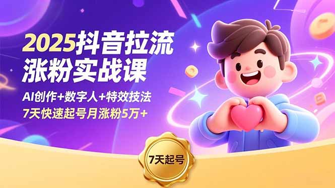2025抖音拉流涨粉实战课，AI创作+数字人+特效技法，7天快速起号月涨粉5万+-智云网