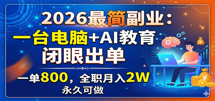 2026最简副业：一台电脑+AI教育，闭眼出单，一单800，全职月入2W，永久可做-智云网